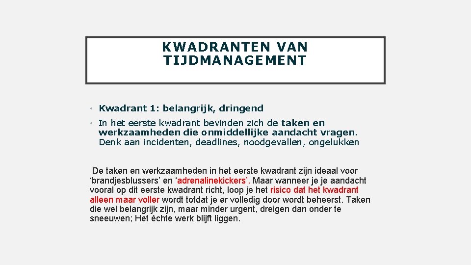 KWADRANTEN VAN TIJDMANAGEMENT • Kwadrant 1: belangrijk, dringend • In het eerste kwadrant bevinden