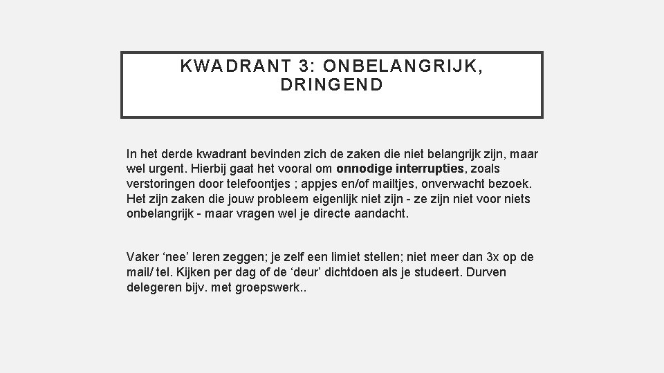 KWADRANT 3: ONBELANGRIJK, DRINGEND In het derde kwadrant bevinden zich de zaken die niet