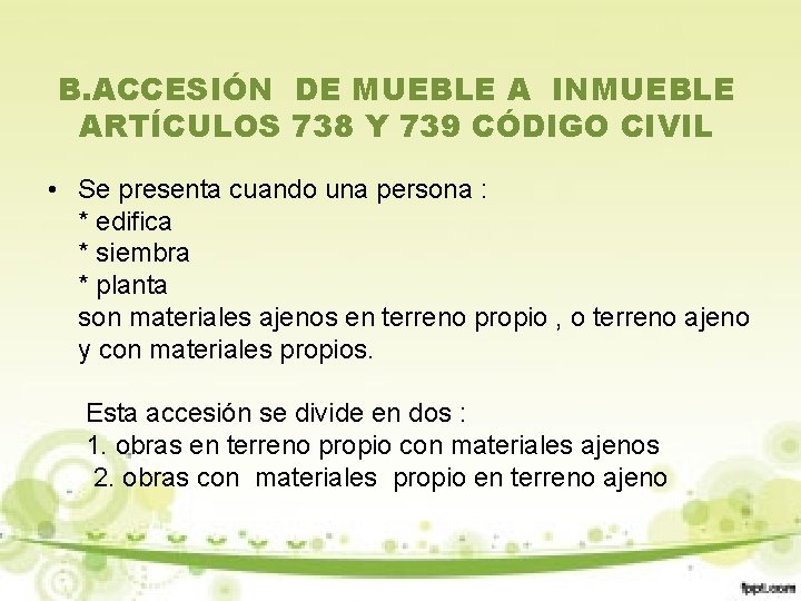 B. ACCESIÓN DE MUEBLE A INMUEBLE ARTÍCULOS 738 Y 739 CÓDIGO CIVIL • Se