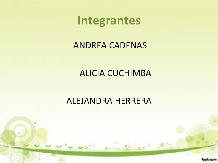 Integrantes ANDREA CADENAS ALICIA CUCHIMBA ALEJANDRA HERRERA 