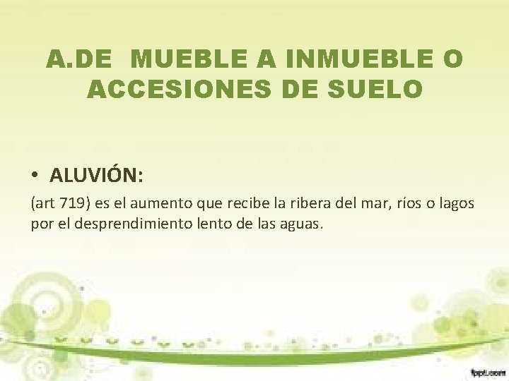 A. DE MUEBLE A INMUEBLE O ACCESIONES DE SUELO • ALUVIÓN: (art 719) es
