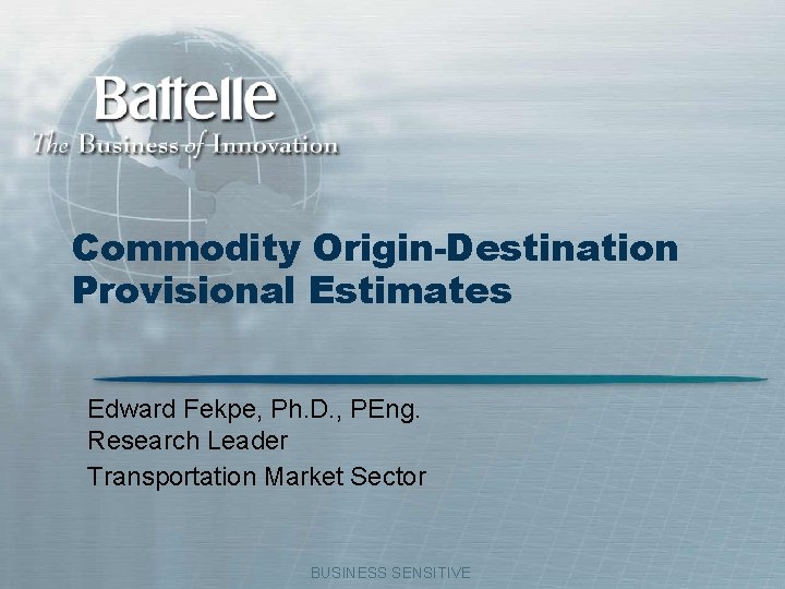 Commodity Origin-Destination Provisional Estimates Edward Fekpe, Ph. D. , PEng. Research Leader Transportation Market