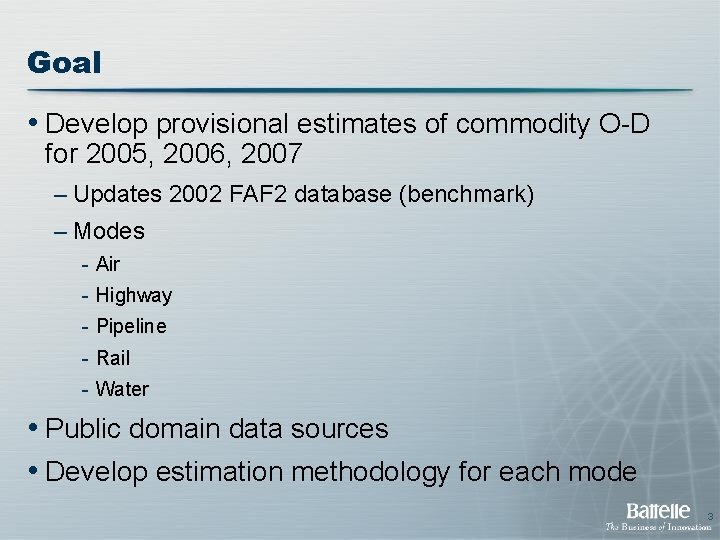 Goal • Develop provisional estimates of commodity O-D for 2005, 2006, 2007 – Updates