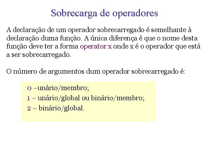 Sobrecarga de operadores A declaração de um operador sobrecarregado é semelhante à declaração duma