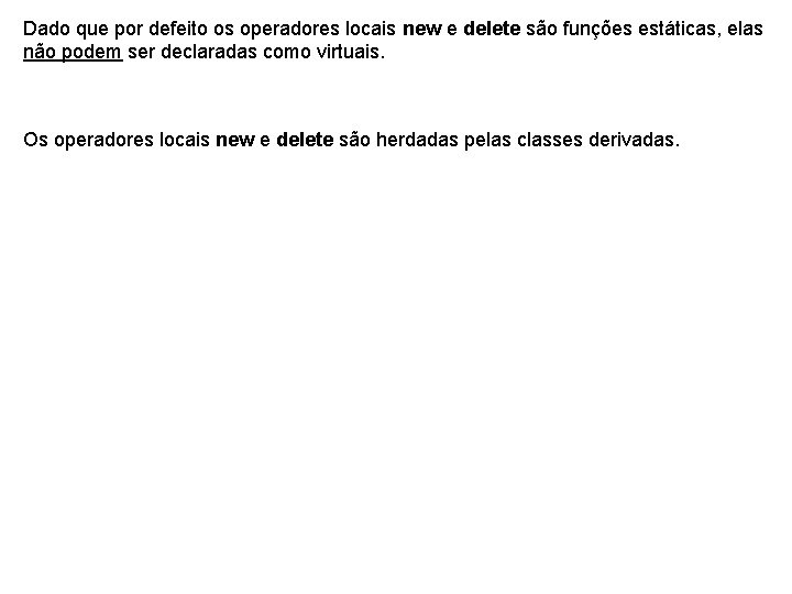 Dado que por defeito os operadores locais new e delete são funções estáticas, elas