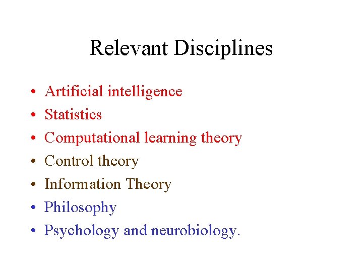 Relevant Disciplines • • Artificial intelligence Statistics Computational learning theory Control theory Information Theory