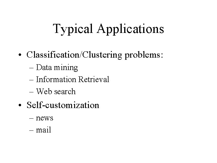 Typical Applications • Classification/Clustering problems: – Data mining – Information Retrieval – Web search