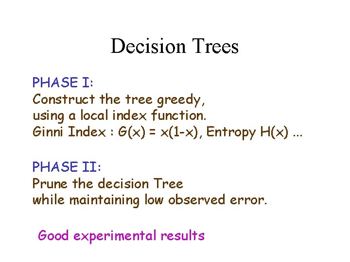 Decision Trees PHASE I: Construct the tree greedy, using a local index function. Ginni