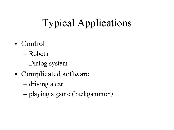 Typical Applications • Control – Robots – Dialog system • Complicated software – driving