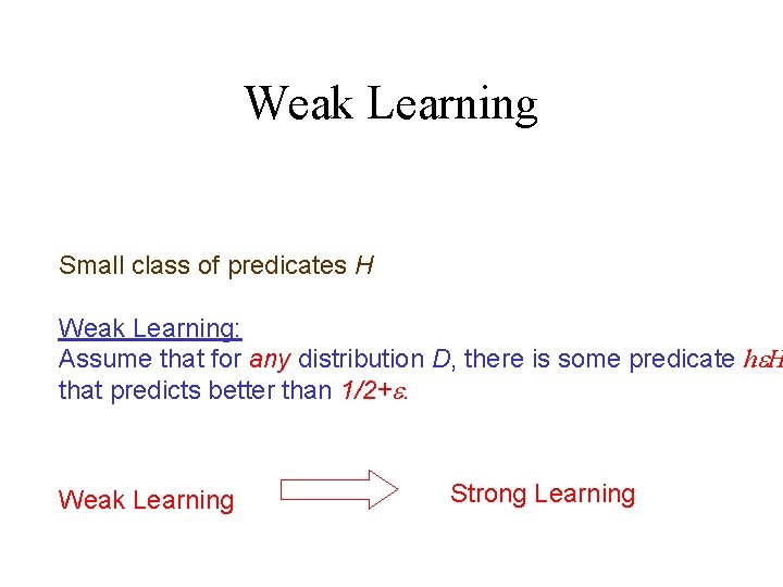 Weak Learning Small class of predicates H Weak Learning: Assume that for any distribution