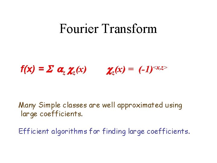 Fourier Transform f(x) = az cz(x) = (-1)<x, z> Many Simple classes are well