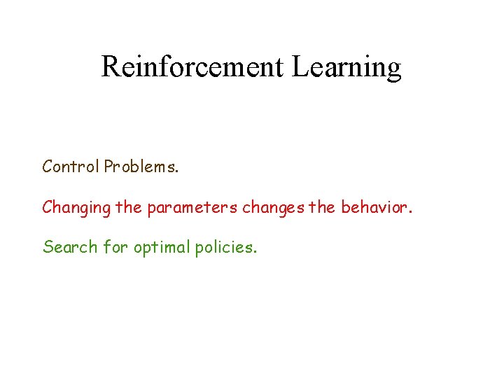 Reinforcement Learning Control Problems. Changing the parameters changes the behavior. Search for optimal policies.