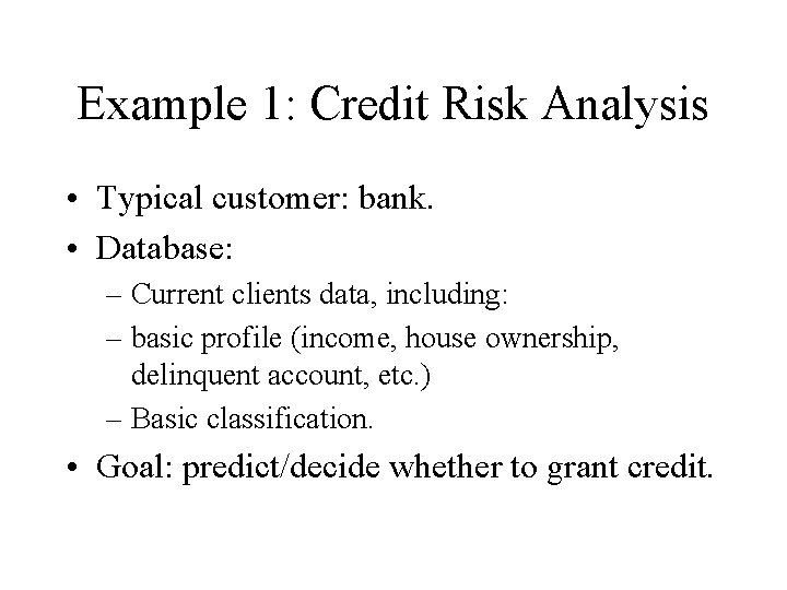 Example 1: Credit Risk Analysis • Typical customer: bank. • Database: – Current clients