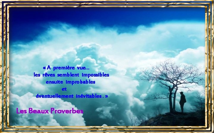  « A première vue… les rêves semblent impossibles ensuite improbables et éventuellement inévitables.