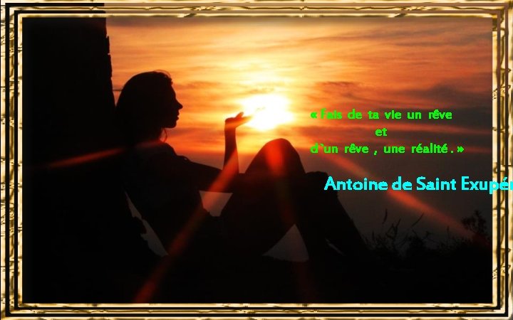  « Fais de ta vie un rêve et d `un rêve , une