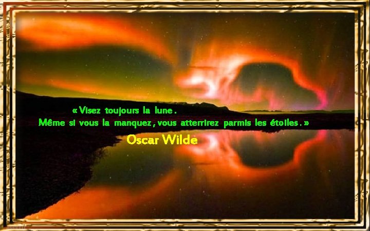  « Visez toujours la lune. Même si vous la manquez , vous atterrirez