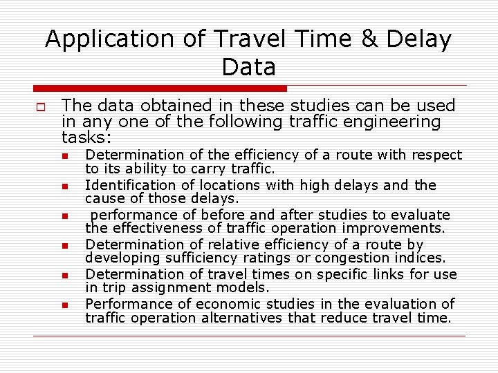 Application of Travel Time & Delay Data o The data obtained in these studies