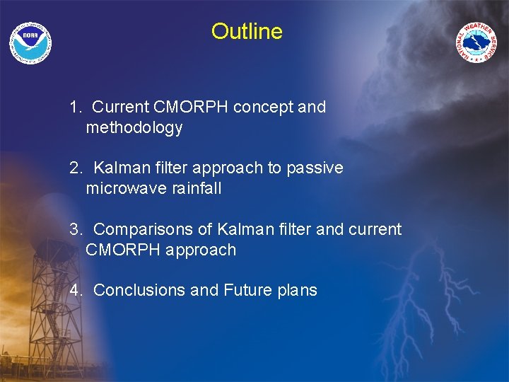 Outline 1. Current CMORPH concept and methodology 2. Kalman filter approach to passive microwave