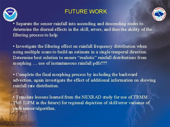 FUTURE WORK • Separate the sensor rainfall into ascending and descending nodes to determine