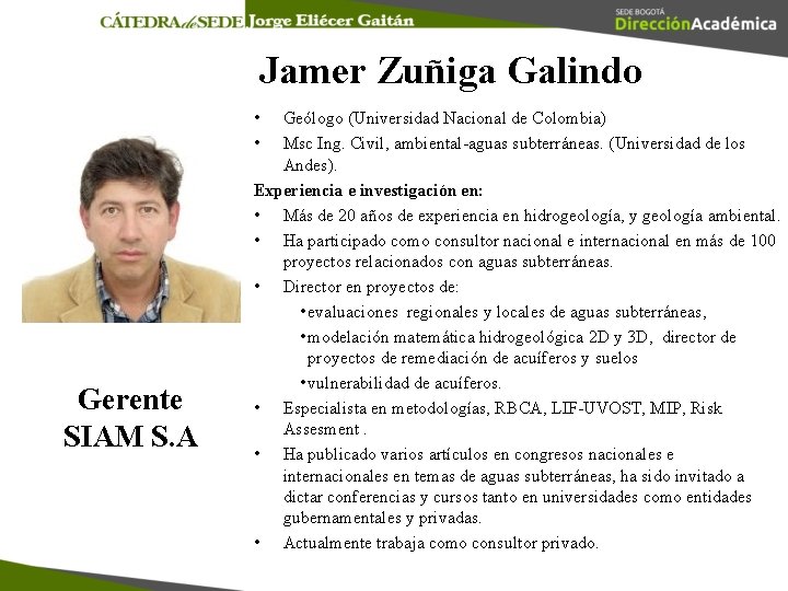 Jamer Zuñiga Galindo • • Gerente SIAM S. A Geólogo (Universidad Nacional de Colombia)