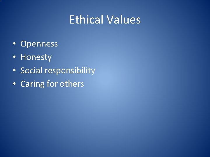 Ethical Values • • Openness Honesty Social responsibility Caring for others 