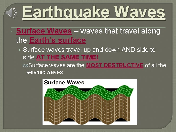 Earthquake Waves Surface Waves – waves that travel along the Earth’s surface • Surface Earthquake Waves Surface Waves – waves that travel along the Earth’s surface • Surface