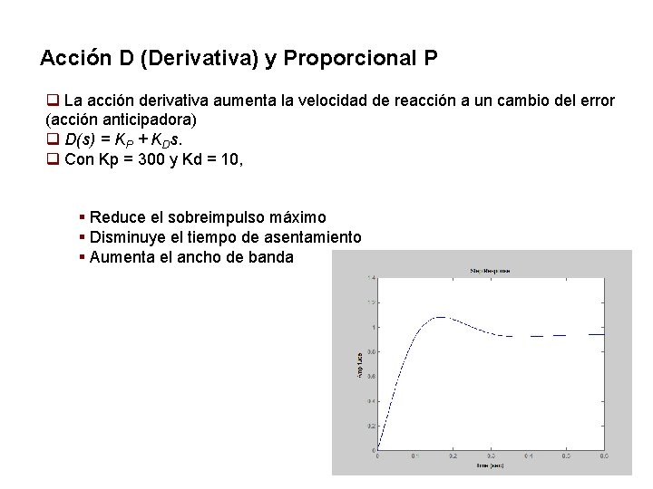 Acción D (Derivativa) y Proporcional P q La acción derivativa aumenta la velocidad de