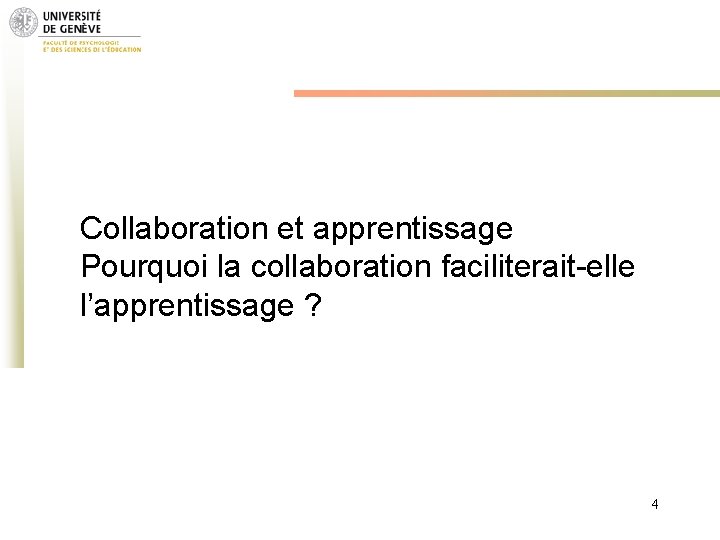 Collaboration et apprentissage Pourquoi la collaboration faciliterait-elle l’apprentissage ? 4 