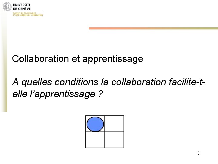 Collaboration et apprentissage A quelles conditions la collaboration facilite-telle l’apprentissage ? 8 