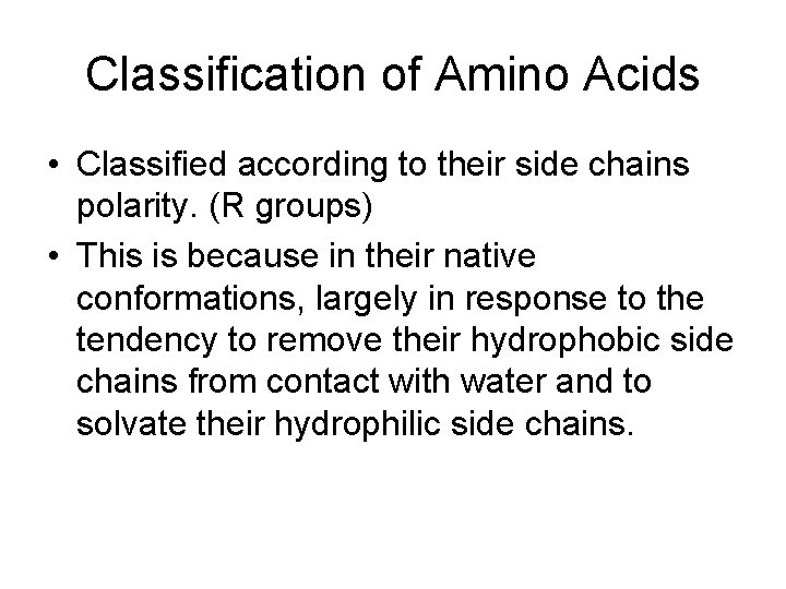 Classification of Amino Acids • Classified according to their side chains polarity. (R groups)