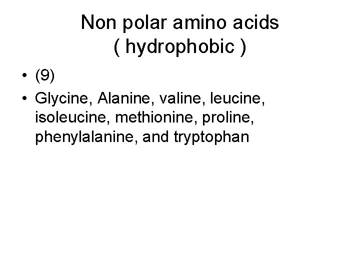 Non polar amino acids ( hydrophobic ) • (9) • Glycine, Alanine, valine, leucine,