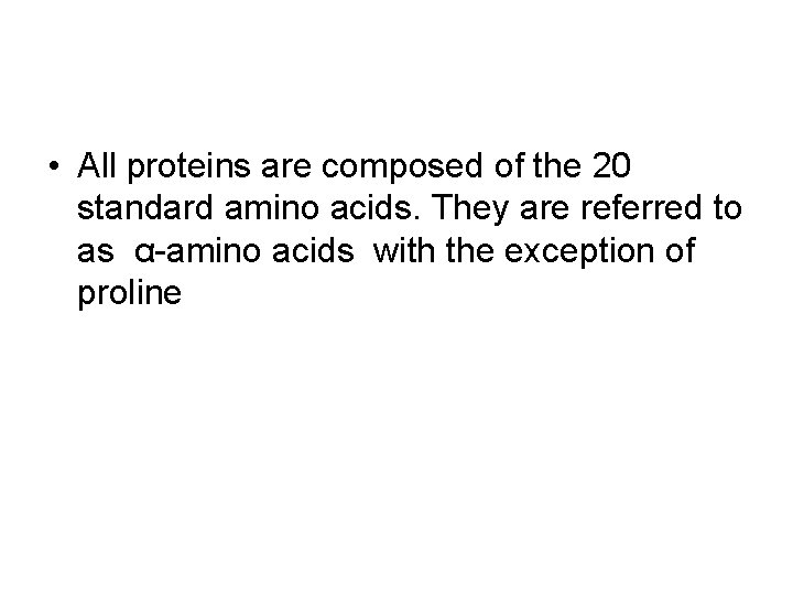  • All proteins are composed of the 20 standard amino acids. They are