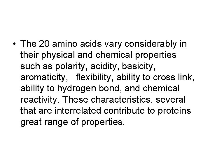  • The 20 amino acids vary considerably in their physical and chemical properties