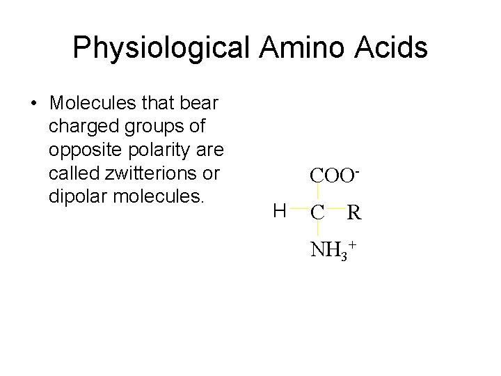 Physiological Amino Acids • Molecules that bear charged groups of opposite polarity are called