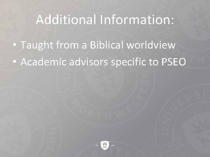 Additional Information: • Taught from a Biblical worldview • Academic advisors specific to PSEO