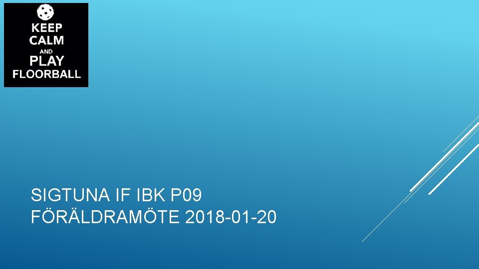 SIGTUNA IF IBK P 09 FÖRÄLDRAMÖTE 2018 -01 -20 