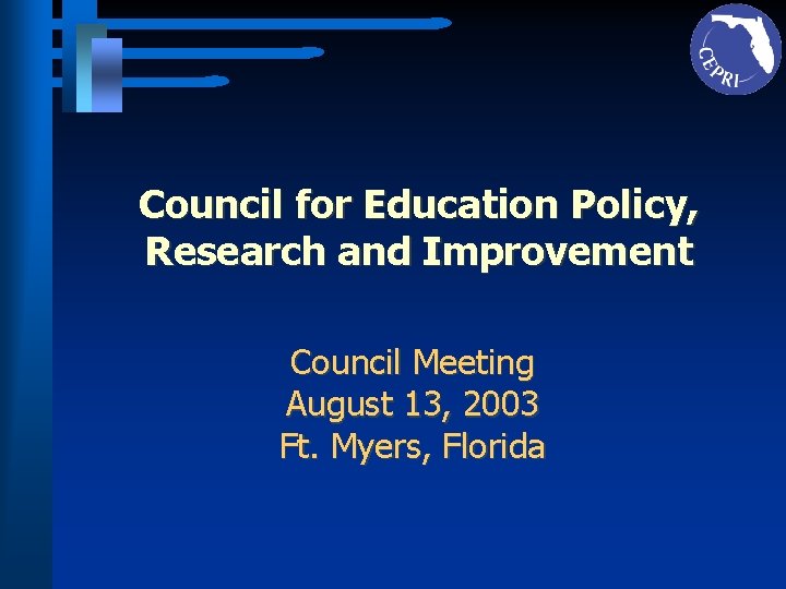 Council for Education Policy, Research and Improvement Council Meeting August 13, 2003 Ft. Myers,