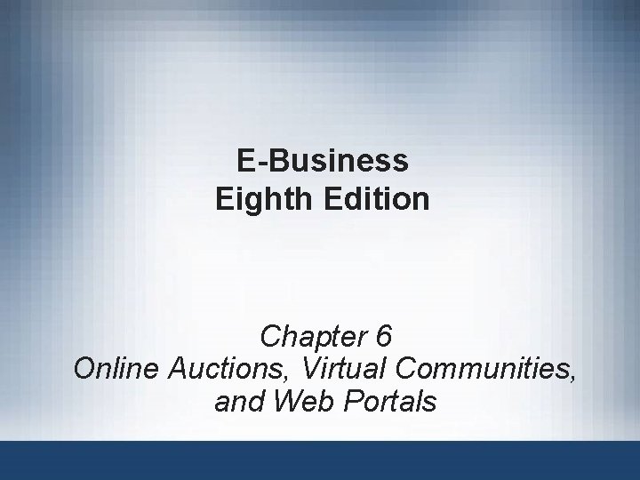 E-Business Eighth Edition Chapter 6 Online Auctions, Virtual Communities, and Web Portals 