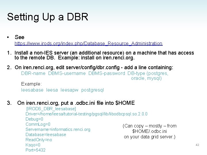 Setting Up a DBR • See https: //www. irods. org/index. php/Database_Resource_Administration 1. Install a