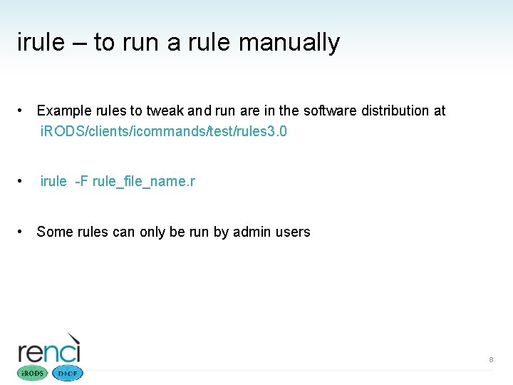 irule – to run a rule manually • Example rules to tweak and run