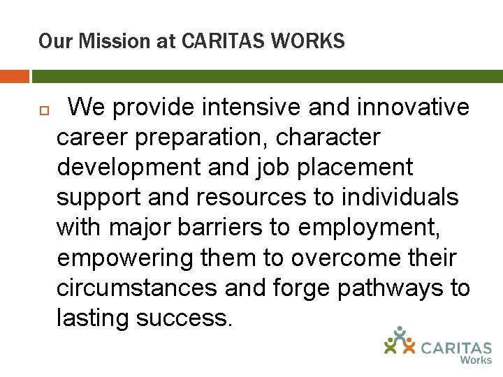 Our Mission at CARITAS WORKS We provide intensive and innovative career preparation, character development