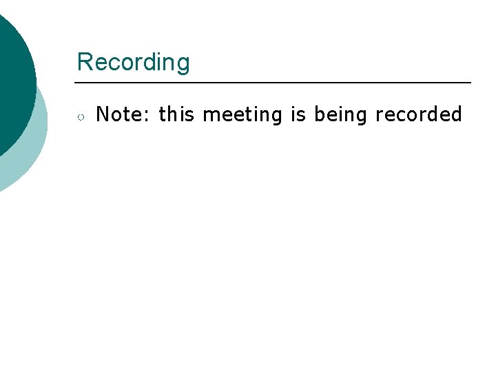Recording ○ Note: this meeting is being recorded 