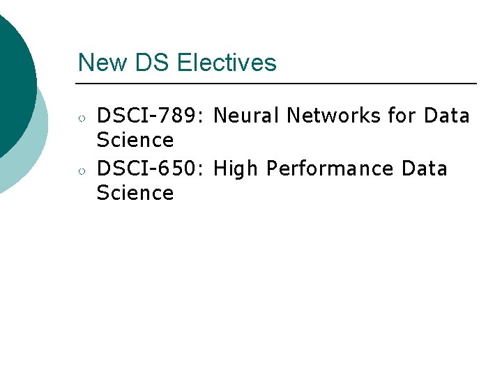 New DS Electives ○ ○ DSCI-789: Neural Networks for Data Science DSCI-650: High Performance