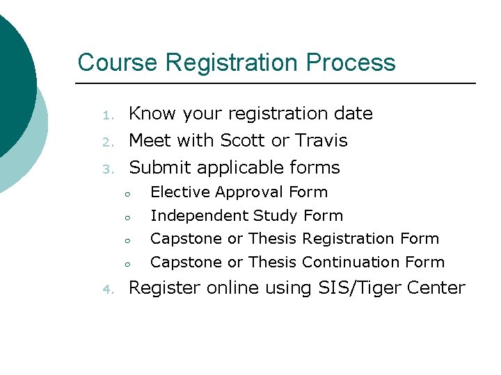 Course Registration Process 1. Know your registration date 2. Meet with Scott or Travis