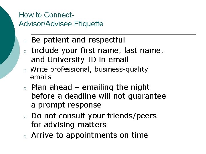 How to Connect. Advisor/Advisee Etiquette ○ ○ ○ Be patient and respectful Include your