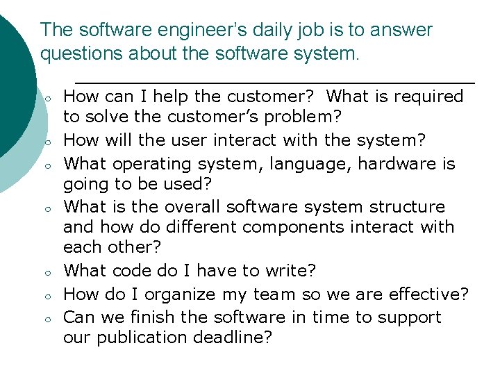 The software engineer’s daily job is to answer questions about the software system. ○