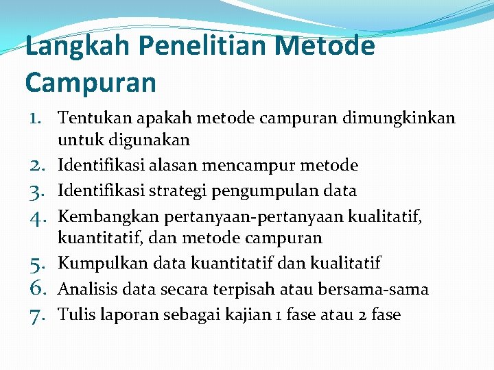 Langkah Penelitian Metode Campuran 1. 2. 3. 4. 5. 6. 7. Tentukan apakah metode