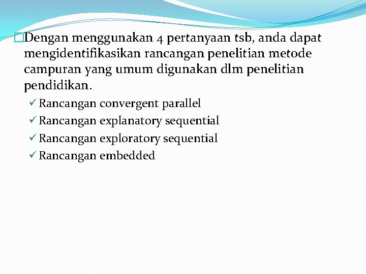 �Dengan menggunakan 4 pertanyaan tsb, anda dapat mengidentifikasikan rancangan penelitian metode campuran yang umum