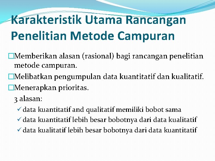 Karakteristik Utama Rancangan Penelitian Metode Campuran �Memberikan alasan (rasional) bagi rancangan penelitian metode campuran.