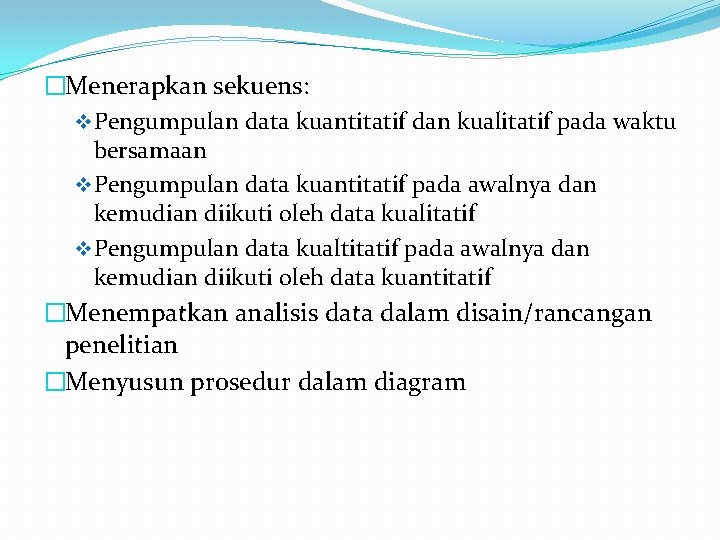 �Menerapkan sekuens: v Pengumpulan data kuantitatif dan kualitatif pada waktu bersamaan v Pengumpulan data